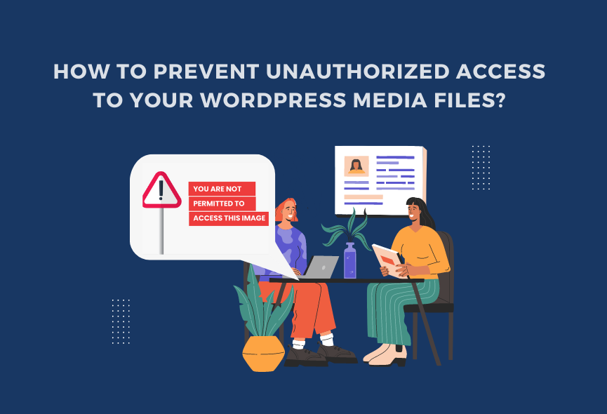 How to Prevent Unauthorized Access to Your WordPress Media?