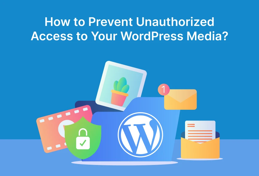 How to Prevent Unauthorized Access to Your WordPress Media?